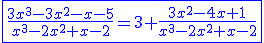 \blue\fbox{\frac{3x^{3}-3x^{2}-x-5}{x^{3}-2x^{2}+x-2}=3+\frac{3x^{2}-4x+1}{x^{3}-2x^{2}+x-2}}
